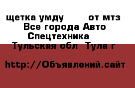 щетка умду-80.82 от мтз  - Все города Авто » Спецтехника   . Тульская обл.,Тула г.